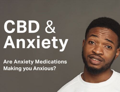 Do Anxiety Medications Make You Anxious? Maybe It’s Time to Try CBD Oil
